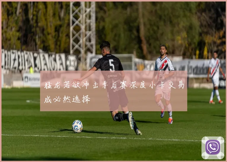 猛龙若欲冲击季后赛深度小卡交易成必然选择
