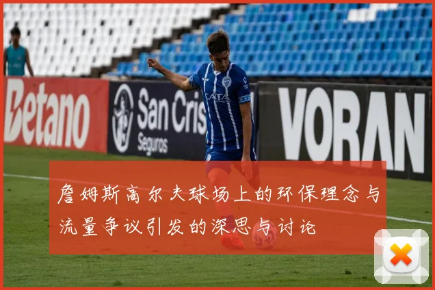 詹姆斯高尔夫球场上的环保理念与流量争议引发的深思与讨论